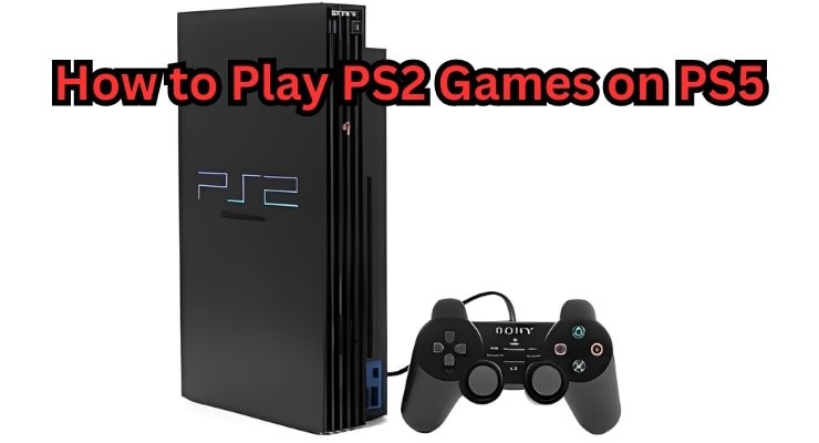 How to Play PS2 Games on PS5